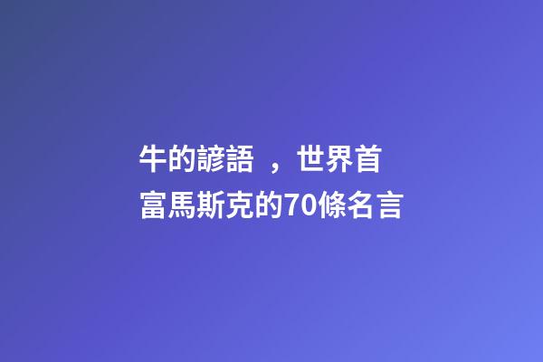 牛的諺語，世界首富馬斯克的70條名言